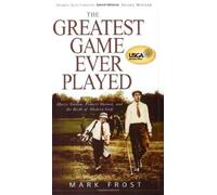 The Greatest Game Ever Played: Harry Vardon, Francis Ouimet, and the Birth of Modern Golf