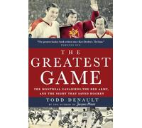 The Greatest Game: The Montreal Canadiens, the Red Army, and the Night That Saved Hockey