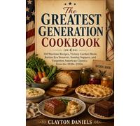 The Greatest Generation Cookbook: 150 Wartime Recipes, Victory Garden Meals, Ration-Era Desserts, Sunday Suppers, and Forgotten American Classics from the 1930s-1950s