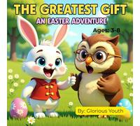 The Greatest Gift: An Easter Adventure: Teaching Children the True Meaning of Easter Through a Fun Bunny's Journey (Little Hearts Learn Easter)