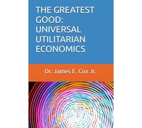 THE GREATEST GOOD: UNIVERSAL UTILITARIAN ECONOMICS (THE FIRST BOOK OF THE UNIVERSAL PEACE SERIES)