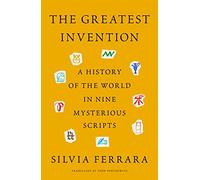 The Greatest Invention: A History of the World in Nine Mysterious Scripts