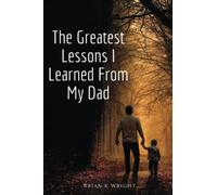 The Greatest Lessons I Learned From My Dad