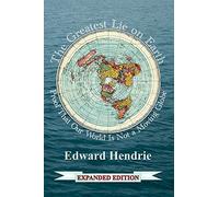 The Greatest Lie on Earth (Expanded Edition): Proof That Our World Is Not a Moving Globe