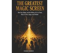 The Greatest Magic Screen: How Fear, Blame, and the Politics of Us Vs Them, Keep Us Poor, Angry, and Divided