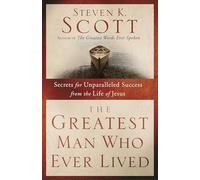 The Greatest Man Who Ever Lived: Secrets for Unparalleled Success from the Life of Jesus
