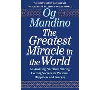 The Greatest Miracle in the World: An Amazing Narrative Sharing Exciting Secrets for Personal Happiness and Success
