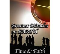 The Greatest Miracles on Earth: Time & Faith