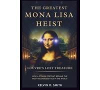 The Greatest Mona Lisa Heist: Louvre’s Lost Treasure: How a Stolen Portrait Became the Most Recognized Face in the World (discover something new everyday)
