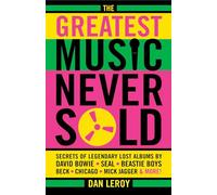 The Greatest Music Never Sold: Secrets of Legendary Lost Albums by David Bowie, Seal, Beastie Boys, Chicago, Mick Jagger and More!