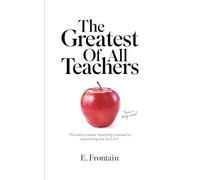 The Greatest of All Teachers: A Fable About Classroom Management for New Teachers: The Secret to Mastering Student Behavior and Finding Work-Life Balance