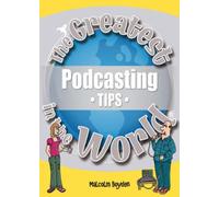 The Greatest Podcasting Tips in the World: No. 21 (The Greatest Tips in the World)