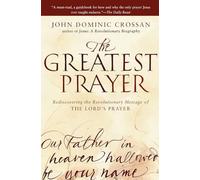 The Greatest Prayer: Rediscovering the Revolutionary Message of the Lord's Prayer