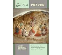 The Greatest Prayer: Rediscovering the Revolutionary Message of the Lord's Prayer