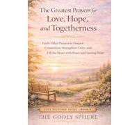 The Greatest Prayers for Love, Hope, and Togetherness: Faith-Filled Prayers to Deepen Connection, Strengthen Unity, and Fill the Heart with Peace and Lasting Hope (Love Restored Series)