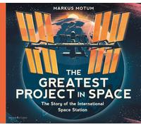 The Greatest Project in Space: The Story of the International Space Station