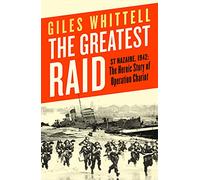The Greatest Raid: St Nazaire, 1942: The Heroic Story of Operation Chariot