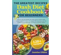 The Greatest Recipes Dash Diet Cookbook For Beginners: Even If You're Short on Time, Enjoy Stress-Free, Heart-Healthy Meals in Under 15 Minutes a Day to Lower Blood Pressure and Build Lasting Habits