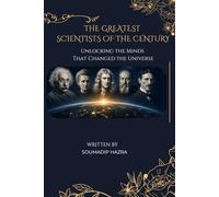 THE GREATEST SCIENTISTS OF THE CENTURY: Unlocking the Minds That Changed the Universe