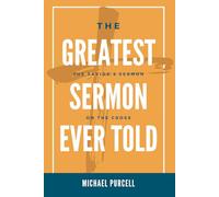 The Greatest Sermon Ever Told: The Savior's Sermon on the Cross