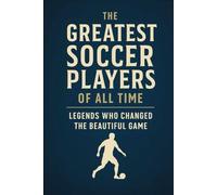 The Greatest Soccer Players of All Time: Legends Who Changed the Beautiful Game (NEW HORIZONS SPORTS)