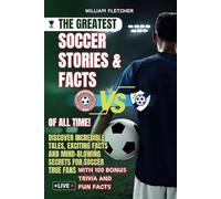 THE GREATEST SOCCER STORIES & FACTS OF ALL TIME FOR YOUNG DREAMERS: Discover Incredible Tales, Exciting Facts and Mind-blowing Secrets For Soccer True Fans