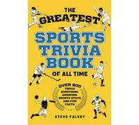 The Greatest Sports Trivia Book of All Time: With over 800 trivia questions, answers, stats and fun facts (The Greatest Trivia Books of all Time)