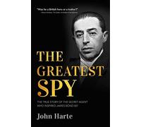 The Greatest Spy: The True Story of the Secret Agent that Inspired James Bond 007