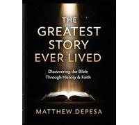 The Greatest Story Ever Lived: Discovering the Bible Through History & Faith