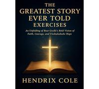The Greatest Story Ever Told Exercises: An Unfolding of Bear Grylls’s Bold Vision of Faith, Courage, and Unshakable Hope