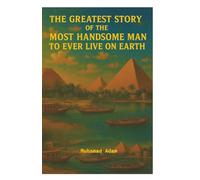 The Greatest Story of the Most Handsome Man to Ever Live on Earth: Prophet Yusuf(Joseph)