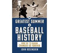 The Greatest Summer in Baseball History: How the 73 Season Changed Us Forever