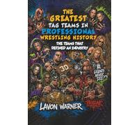 THE GREATEST TAG TEAMS IN PROFESSIONAL WRESTLING HISTORY: The Teams That Defined an Industry