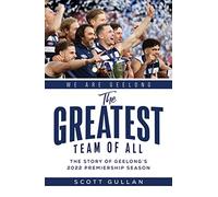 The Greatest Team of All: The Inside Story of Geelong's 2022 Premiership Season: The Story of Geelong's 2022 Premiership Season