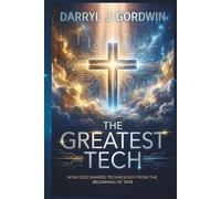 The Greatest Tech: How God Shaped Technology from the Beginning of Time