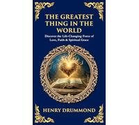 The Greatest Thing in the World: Discover the Life-Changing Force of Love, Faith & Spiritual Grace (Deluxe Hardbound Edition): 500 (Library of Alexandria)