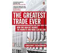 The Greatest Trade Ever : How One Man Bet Against the Markets and Made $20 Billion