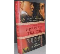 The Greatest Traitor: The Greatest Traitor The Life of Sir Roger Mortimer, Ruler of England: 1327-1330