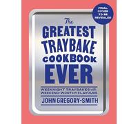 The Greatest Traybake Cookbook Ever: Weeknight-friendly traybakes with weekend-worthy flavours
