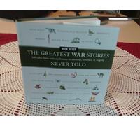 The Greatest War Stories Never Told: 100 Tales From Military History To Astonish, Bewilder And Stupefy (Greatest Stories Never Told)