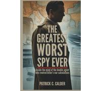 The Greatest Worst Spy Ever: Inside the Mind of the Double Agent Who Rewired Hitler’s War Calculations
