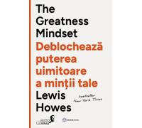 The Greatness Mindset. Deblocheaza puterea uimitoare a mintii tale - Lewis Howes, Editie in limba romana