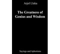 The Greatness of Genius and Wisdom: Sayings and Aphorisms