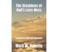 The Greatness of God's Less-Ness: Lessons in Faith and Character