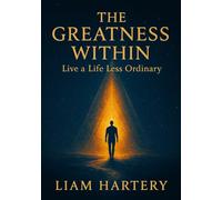 The Greatness Within: Live a Life Less Ordinary