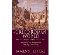 The Greco-Roman World of the New Testament Era - Exploring the Background of Early Christianity