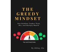 The Greedy Mindset: How Ruthless Traders Think, Win, and Multiply Wealth