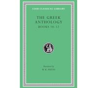 The Greek Anthology, Volume IV: Book 10: The Hortatory and Admonitory Epigrams. Book 11: The Convivial and Satirical Epigrams. Book 12: Strato's Musa Puerilis (Loeb Classical Library 85)