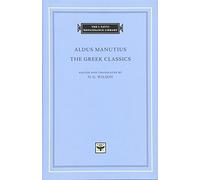 The Greek Classics (The I Tatti Renaissance Library 70)