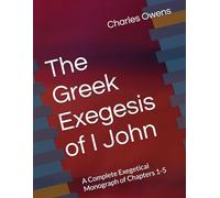 The Gr xegesis of I John: A Complete Exegetical Monograph of Chapters 1-5 (Exegetical Commentaries)